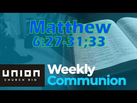 Matthew 6:27-31; 33 - Weekly Communion