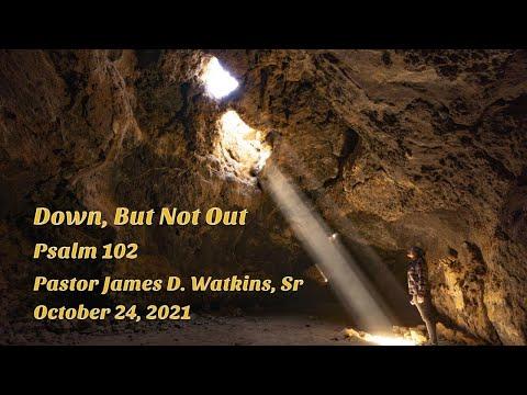 "Down, But Not Out" - Psalm 102: 1-28 - Pastor James D. Watkins, Sr.