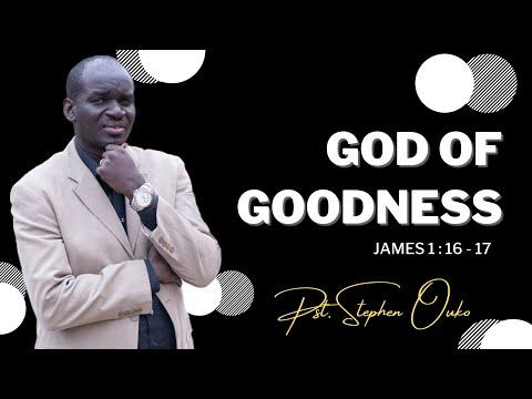GOD OF GOODNESS | JAMES 1:16-17 | PST. STEPHEN OUKO