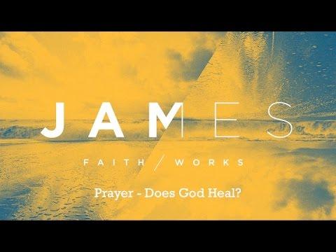 James 5:13-20 Prayer-Does God Heal?