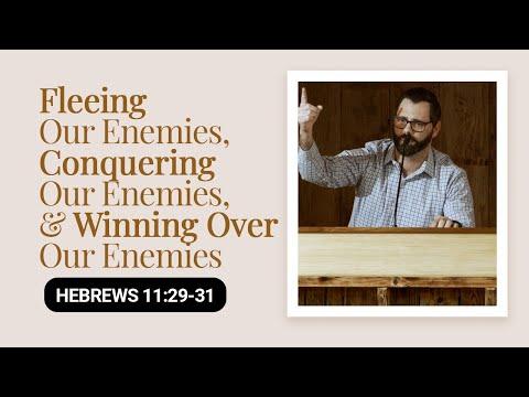 Fleeing Our Enemies, Conquering Our Enemies, & Winning Over Our Enemies  | Hebrews 11:29-31