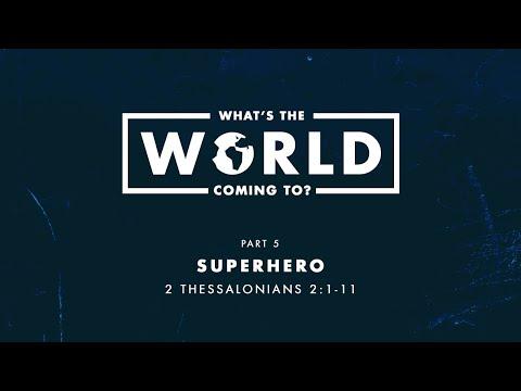 What’s The World Coming To? - Part 5 “Superhero” - 2 Thessalonians 2:1-11