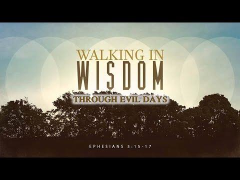 Walking in Wisdom Through Evil Days - Ephesians 5:15-17 - Ephesians Series