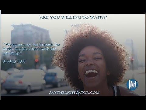 Are You Willing To Wait??? | Jay's Motivational Minute: Psalms 30:6