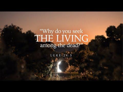 "WHY DO YOU SEEK THE LIVING AMONG THE DEAD?" LUKE 24:5