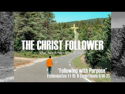 The Christ Follower "Following with Purpose" Ecclesiastes 1:1-18, II Corinthians 5:14-21
