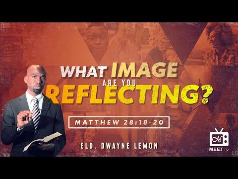 Eld. Dwayne Lemon - What IMAGE Are You REFLECTING ? ~ Matthew 28:18-20 KJV