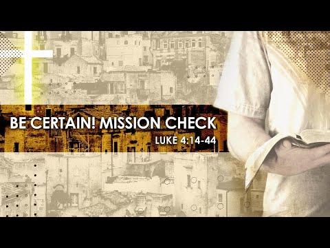 27 June 2021 — Be Certain! Mission Check | Luke 4:14-44