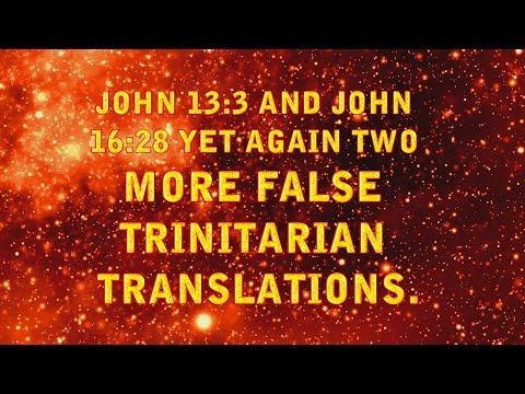 JOHN 13:3 AND JOHN 16:28 YET AGAIN TWO MORE FALSE TRINITARIAN TRANSLATIONS.