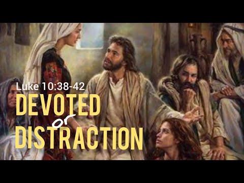Devoted or Distraction (Luke 10:38-42)