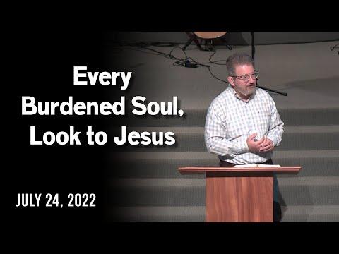 Every Burdened Soul, Look to Jesus - Hebrews 2:5-9 - July 24, 2022