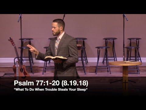 What To Do When Trouble Steals Your Sleep - Psalm 77:1-20 (8.19.18) - Pastor Jordan Rogers