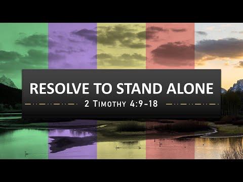 “Resolve to Stand Alone” – 2 Timothy 4:9-18