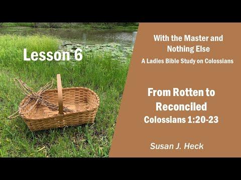 L6 –From Rotten to Reconciled, Colossians 1:20-23