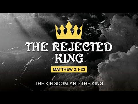 The Rejected King (Matt. 2:1-23)