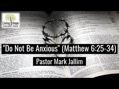 Mark Jallim - Do Not Be Anxious (Matthew 6:25-34) Jan. 3, 2020