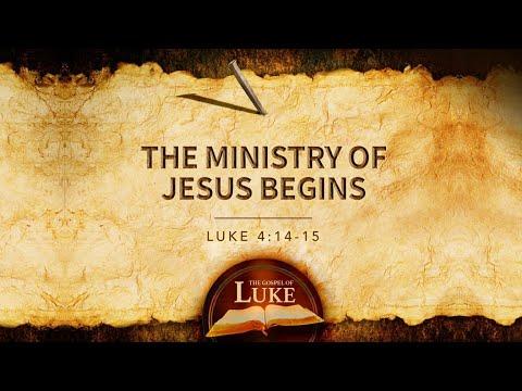 THE MINISTRY OF JESUS BEGINS LUKE 4:14-15