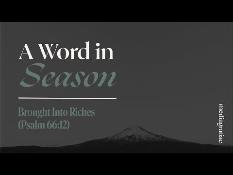 A Word in Season: Brought into Riches (Psalm 66:12)