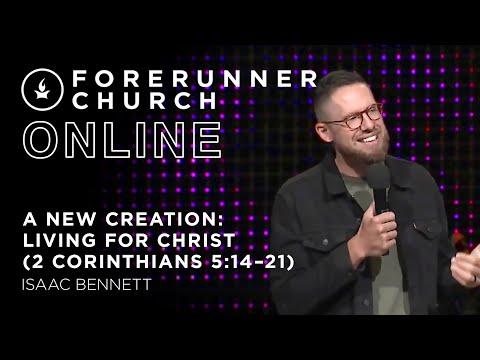 A New Creation: Living for Christ (2 Corinthians 5:14-21) | Isaac Bennett
