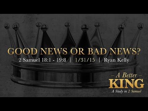 Ryan Kelly, "Good News or Bad News?" - 2 Samuel 18:1 - 19:8
