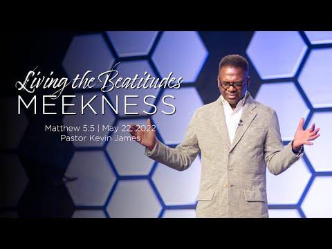 LIVING THE BEATITUDES: MEEKNESS | Matthew 5:5 | Pastor Kevin James | May 22, 2022