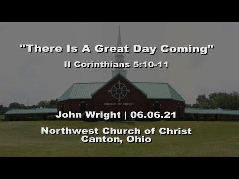 "There Is A Great Day Coming" | II Corinthians 5:10-11 | John Wright | 06.06.21