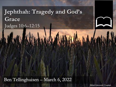 Jephthah: Tragedy and God's Grace - Judges 10:6-12:15