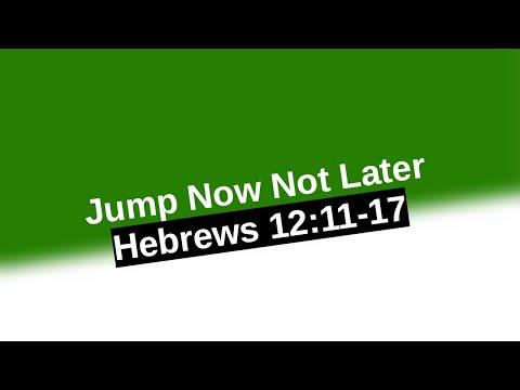 Jump Now Not Later, Hebrews 12:11-17, 06/30/2021