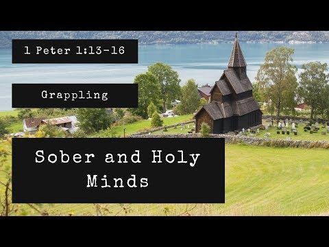 Grappling: Sober and Holy Minds | 1 Peter 1:13-16