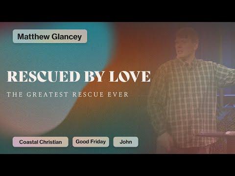 Rescued by Love: The Greatest Rescue Ever [John 17:1-26] | Pastor Matthew Glancey | CCOC