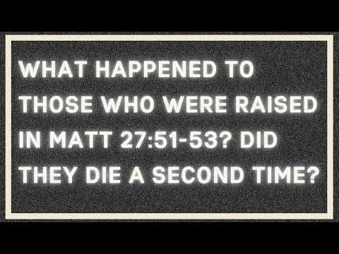 What happened to those who were raised in Matthew 27:51-53? Did they die a second time?