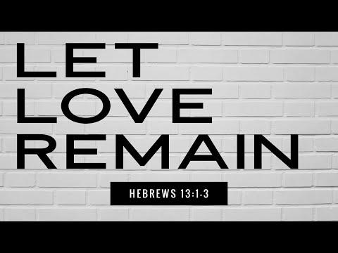 Hebrews 13:1-3  "Let Love Remain" - Pastor Matthew Johnson