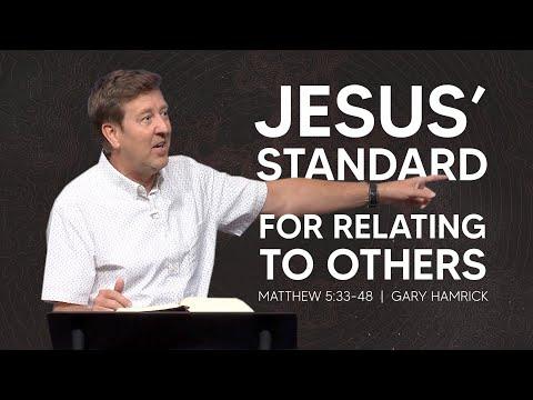 Jesus’ Standard for Relating to Others  |  Matthew 5:33-48  |  Gary Hamrick