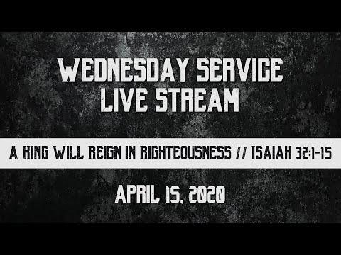 Wednesday Service Live Stream - April 15, 2020 - Isaiah 32:1-15 / A King Will Reign in Righteousness