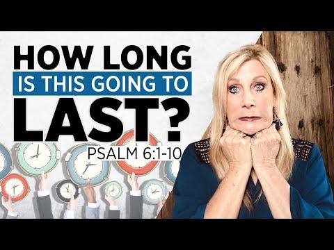 Psalm 6:1-10  How long is this going to last?