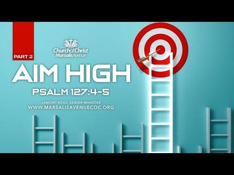 Aim High (Part 2) - Psalm 127:4-5