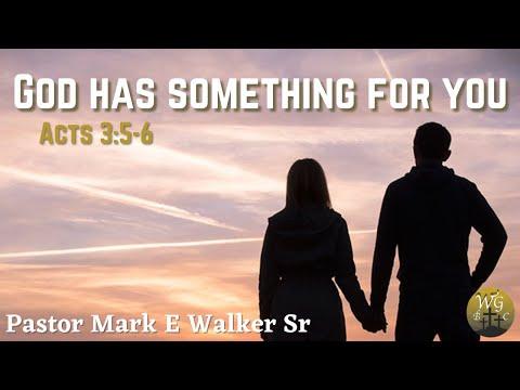 God Has Something For You -Acts 3:5-6- Pastor Mark E Walker Sr
