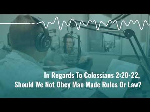 Show We Not Obey Man Made Rules Or Law? (Reference Colossians 2:20-22)