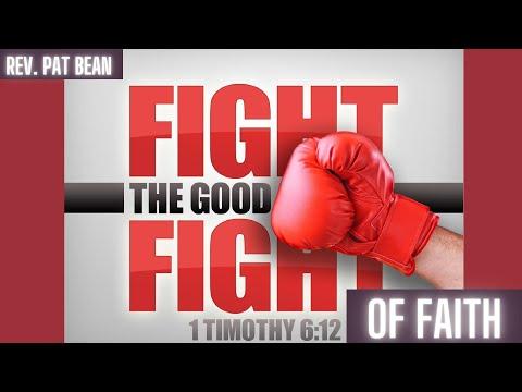 Rev. Dr. Pat Bean - "Fight the Good Fight of Faith” - 1 Timothy 6:11-14