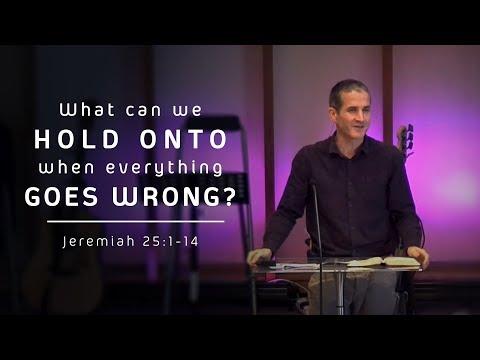 "What can we hold onto when everything goes wrong?" - Jeremiah 25:1-14 - John Risbridger