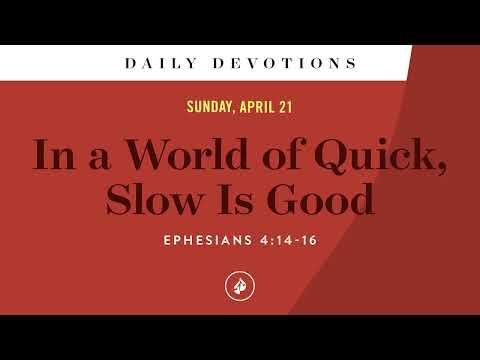 In a World of Quick, Slow Is Good – Daily Devotional