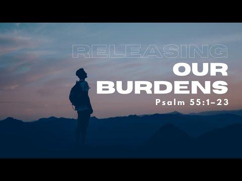 Releasing Our Burdens • Pastor Brad Gray • Psalm 55:1-23