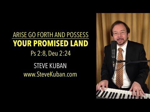 Arise Go Forth and Possess Your Promised Land (Psalm 2:8 & Deuteronomy 2:24)– Steve Kuban