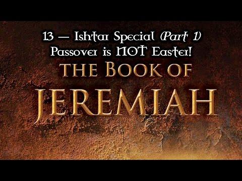 13 — Jeremiah 7:16-19... Ishtar Special (Part 1) - Passover is NOT Easter!