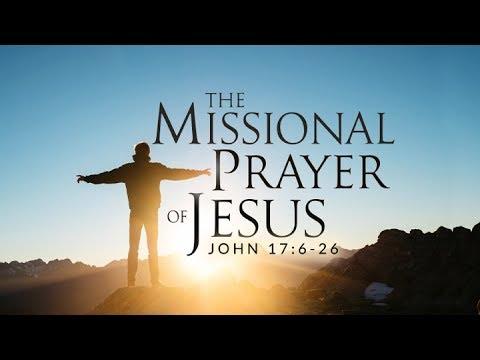 The Missional Prayer of Jesus ( John 17:6-26)