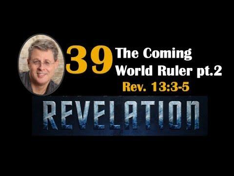 Revelation 39. The Coming World Ruler Pt 2. Revelation 13:3-5.