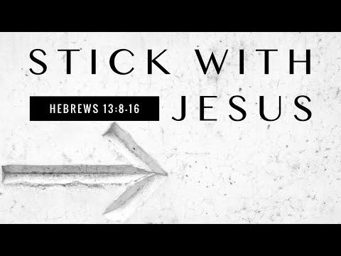Hebrews 13:8-16  "Stick with Jesus" - Pastor Matthew Johnson