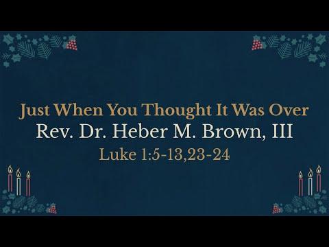 Just When You Thought It Was Over | Pastor Heber Brown, III | Luke 1:5-13,23-24 (NRSV)