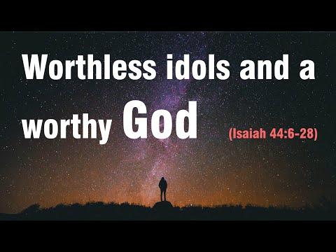 Worthless Idols and a Worthy God (Isaiah 44:6-28)