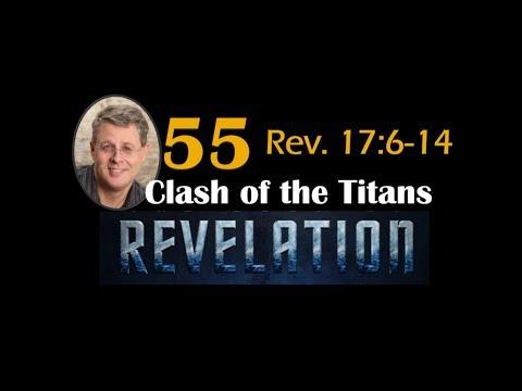 Revelation 55. Clash of the Titans (Part 1). Revelation 17:6b-12